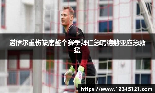 诺伊尔重伤缺席整个赛季拜仁急聘德赫亚应急救援