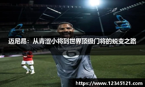 迈尼昂：从青涩小将到世界顶级门将的蜕变之路